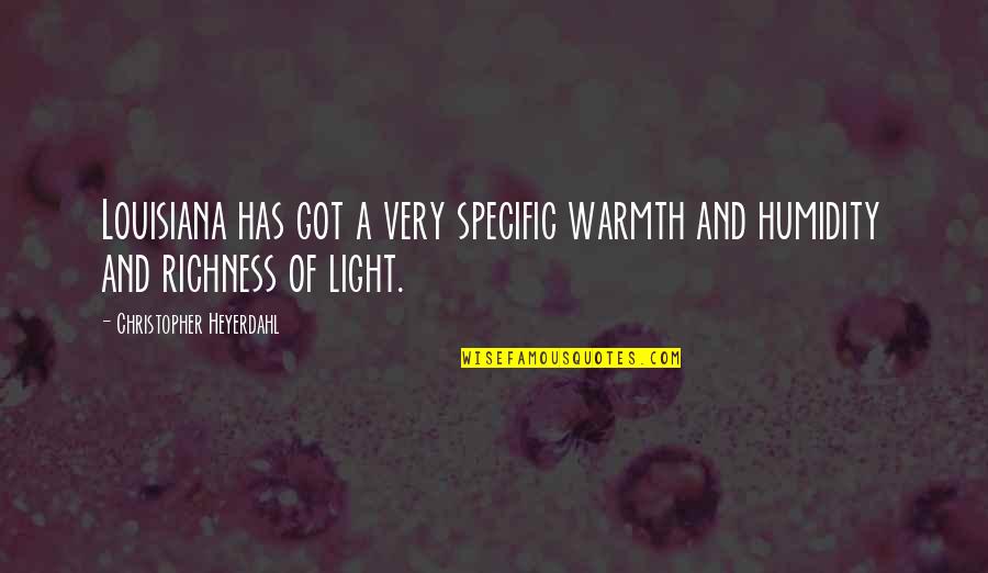 Heyerdahl Quotes By Christopher Heyerdahl: Louisiana has got a very specific warmth and Heyerdahl Quotes By Christopher Heyerdahl: Louisiana has got a very specific warmth and