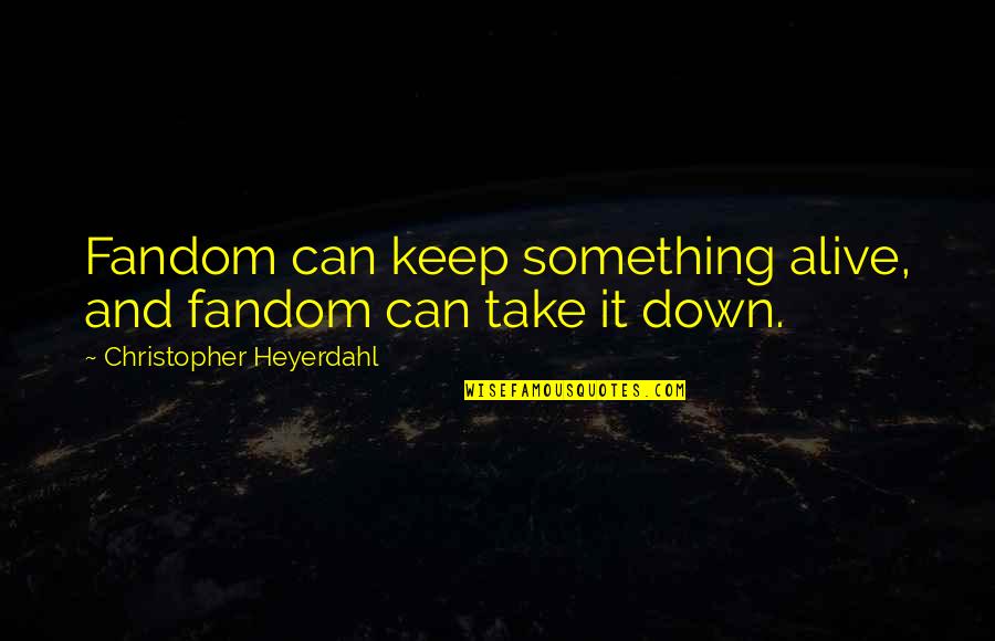 Heyerdahl Quotes By Christopher Heyerdahl: Fandom can keep something alive, and fandom can Heyerdahl Quotes By Christopher Heyerdahl: Fandom can keep something alive, and fandom can