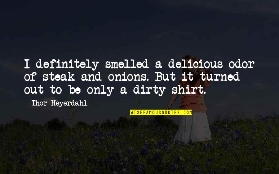 Heyerdahl Quotes By Thor Heyerdahl: I definitely smelled a delicious odor of steak Heyerdahl Quotes By Thor Heyerdahl: I definitely smelled a delicious odor of steak