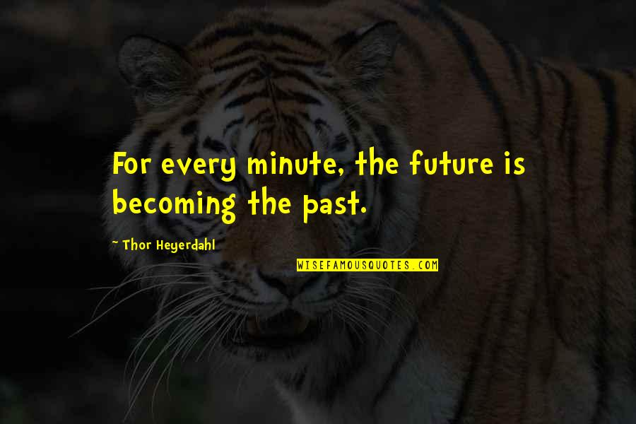 Heyerdahl Quotes By Thor Heyerdahl: For every minute, the future is becoming the Heyerdahl Quotes By Thor Heyerdahl: For every minute, the future is becoming the