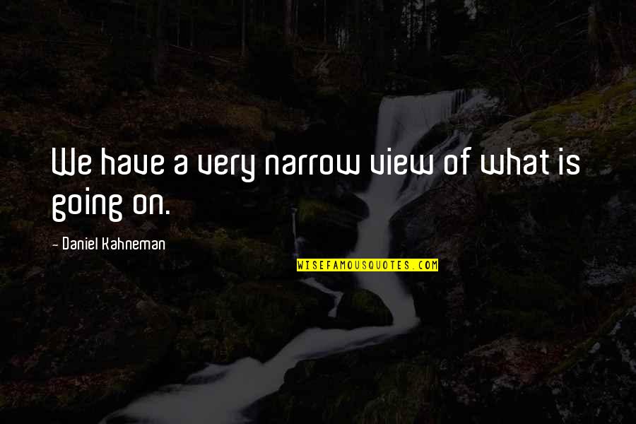 Heyertoon Quotes By Daniel Kahneman: We have a very narrow view of what Heyertoon Quotes By Daniel Kahneman: We have a very narrow view of what