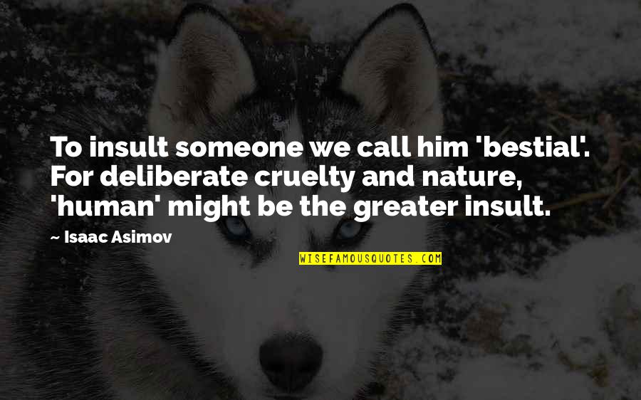 Heyertoon Quotes By Isaac Asimov: To insult someone we call him 'bestial'. For Heyertoon Quotes By Isaac Asimov: To insult someone we call him 'bestial'. For