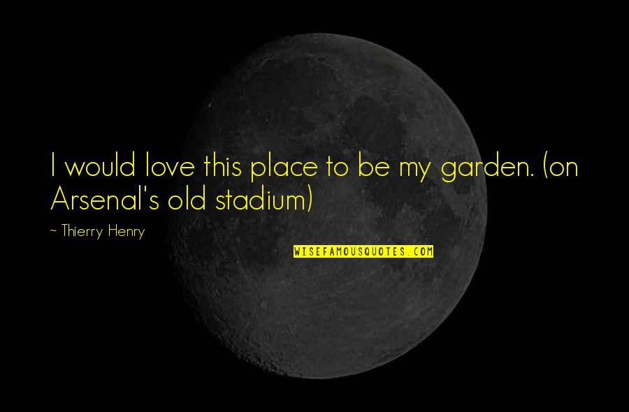 Heyeti V Kela Quotes By Thierry Henry: I would love this place to be my