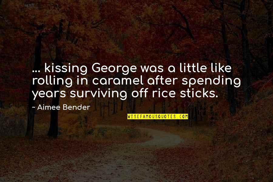 Heyeyeyeyey Quotes By Aimee Bender: ... kissing George was a little like rolling