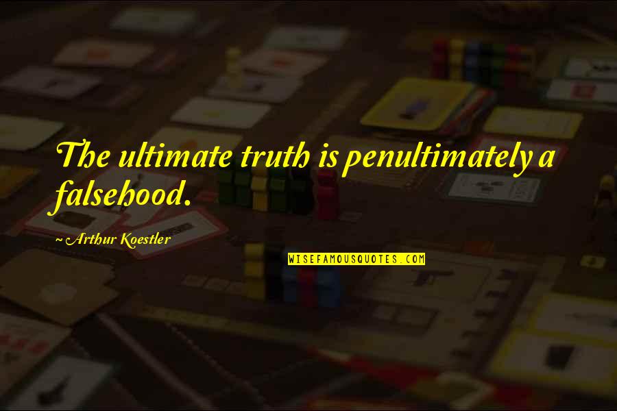 Heyheyshay Quotes By Arthur Koestler: The ultimate truth is penultimately a falsehood.