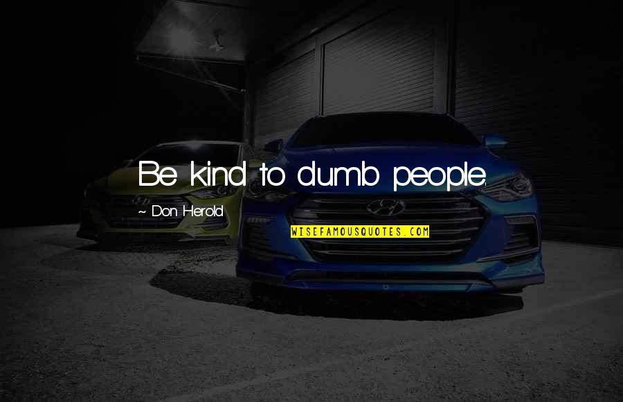 Heyimbee Quotes By Don Herold: Be kind to dumb people.