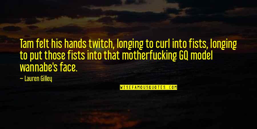 Heyl Patterson Quotes By Lauren Gilley: Tam felt his hands twitch, longing to curl Heyl Patterson Quotes By Lauren Gilley: Tam felt his hands twitch, longing to curl