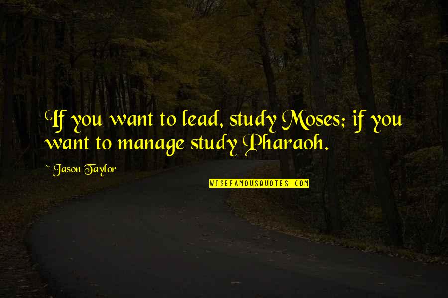 Heyland And Whittle Quotes By Jason Taylor: If you want to lead, study Moses; if