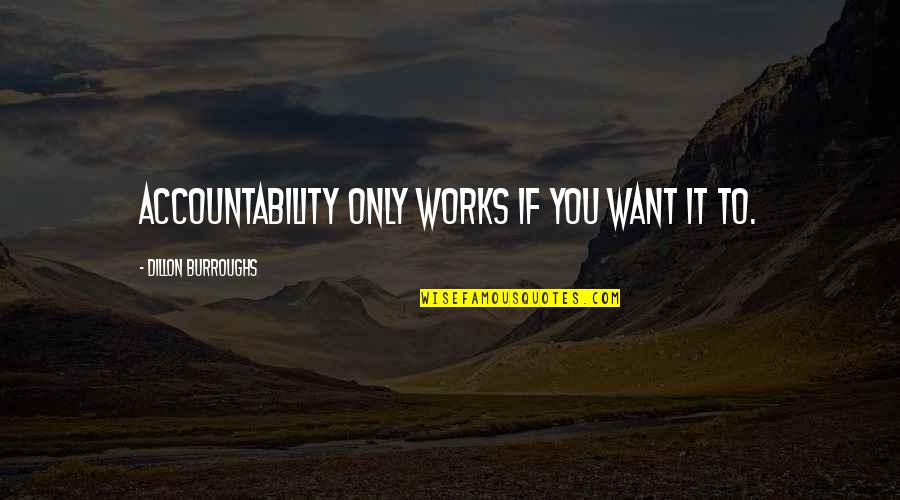 Heylen Bricks Quotes By Dillon Burroughs: Accountability only works if you want it to. Heylen Bricks Quotes By Dillon Burroughs: Accountability only works if you want it to.