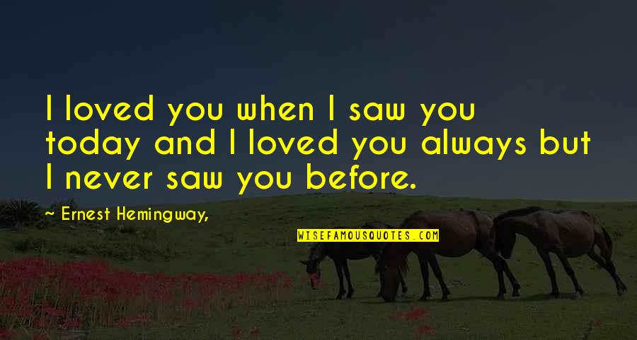 Heylen En Quotes By Ernest Hemingway,: I loved you when I saw you today Heylen En Quotes By Ernest Hemingway,: I loved you when I saw you today