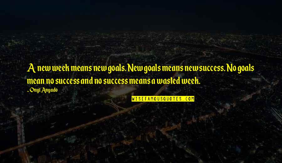 Heymann Fletcher Quotes By Onyi Anyado: A new week means new goals. New goals