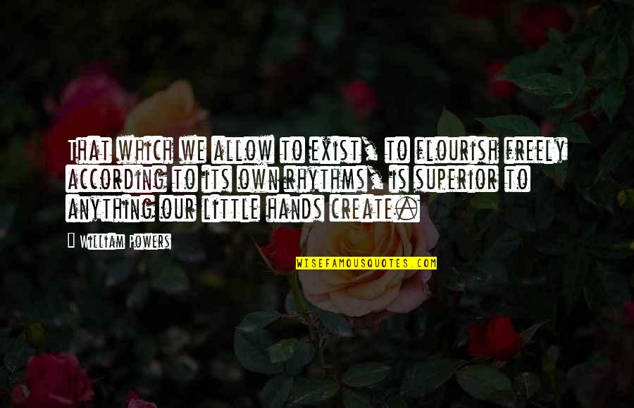 Heyneke Meyer Quotes By William Powers: That which we allow to exist, to flourish Heyneke Meyer Quotes By William Powers: That which we allow to exist, to flourish