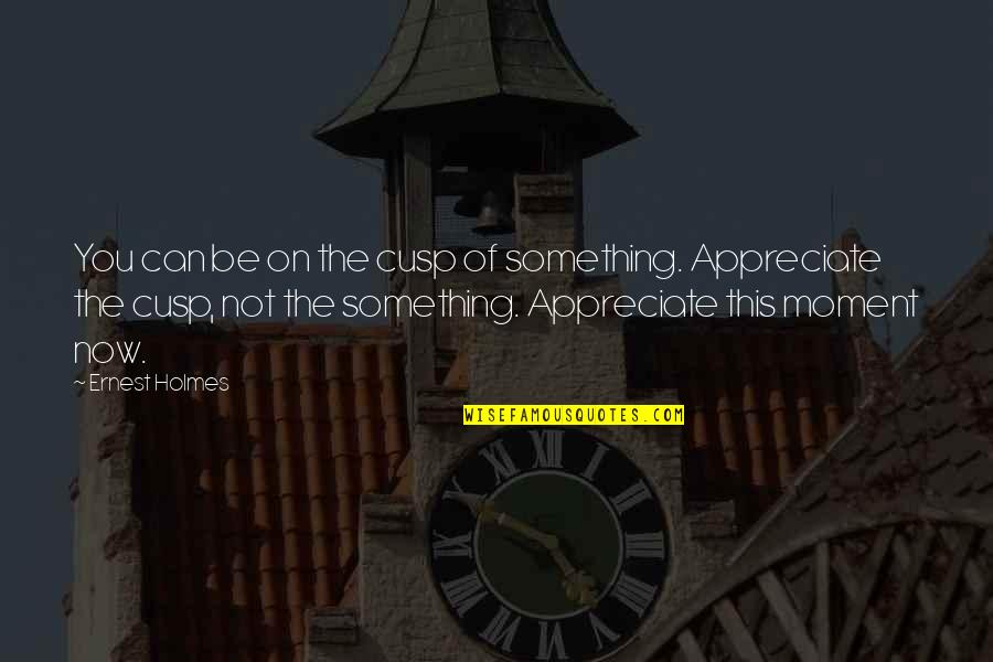 Heyness Quotes By Ernest Holmes: You can be on the cusp of something. Heyness Quotes By Ernest Holmes: You can be on the cusp of something.