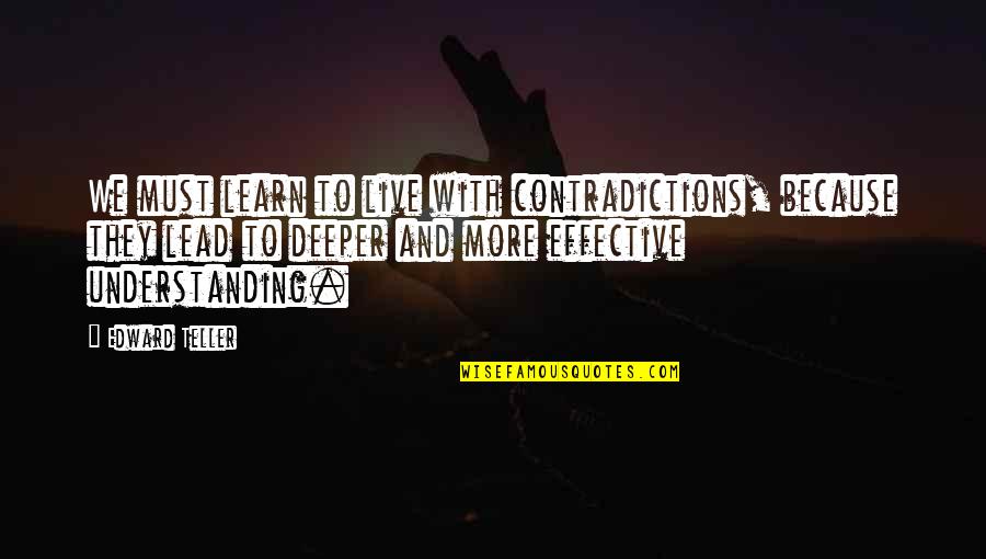 Heyning Cheng Quotes By Edward Teller: We must learn to live with contradictions, because