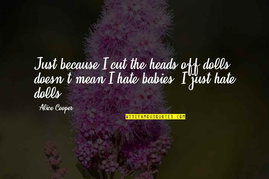 Heynis And Horrible Night Quotes By Alice Cooper: Just because I cut the heads off dolls Heynis And Horrible Night Quotes By Alice Cooper: Just because I cut the heads off dolls