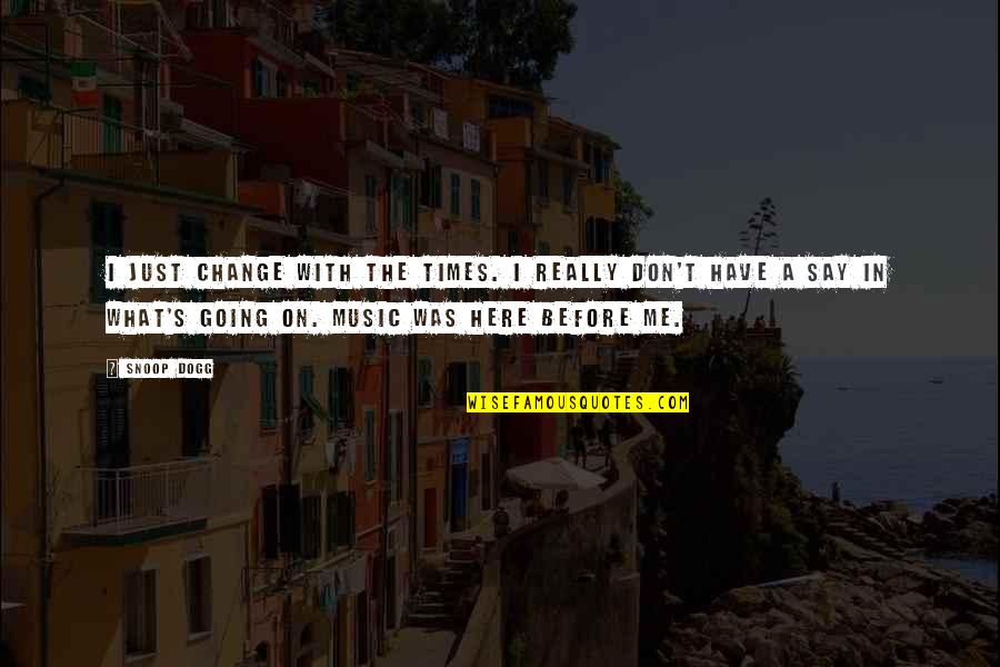 Heynssens Quotes By Snoop Dogg: I just change with the times. I really Heynssens Quotes By Snoop Dogg: I just change with the times. I really