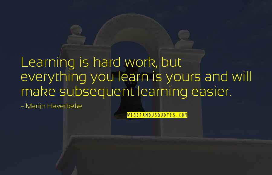 Heysens Quotes By Marijn Haverbeke: Learning is hard work, but everything you learn
