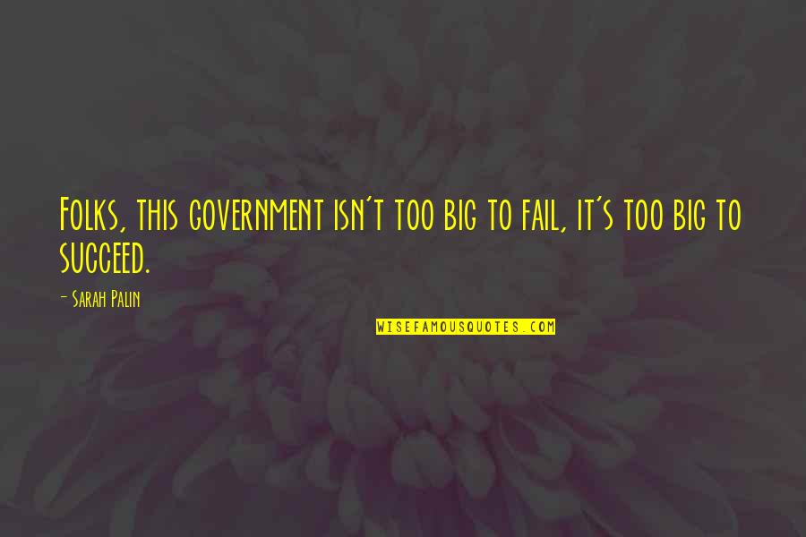 Heyser Quotes By Sarah Palin: Folks, this government isn't too big to fail,