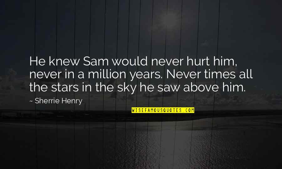Heyvaert Bart Quotes By Sherrie Henry: He knew Sam would never hurt him, never
