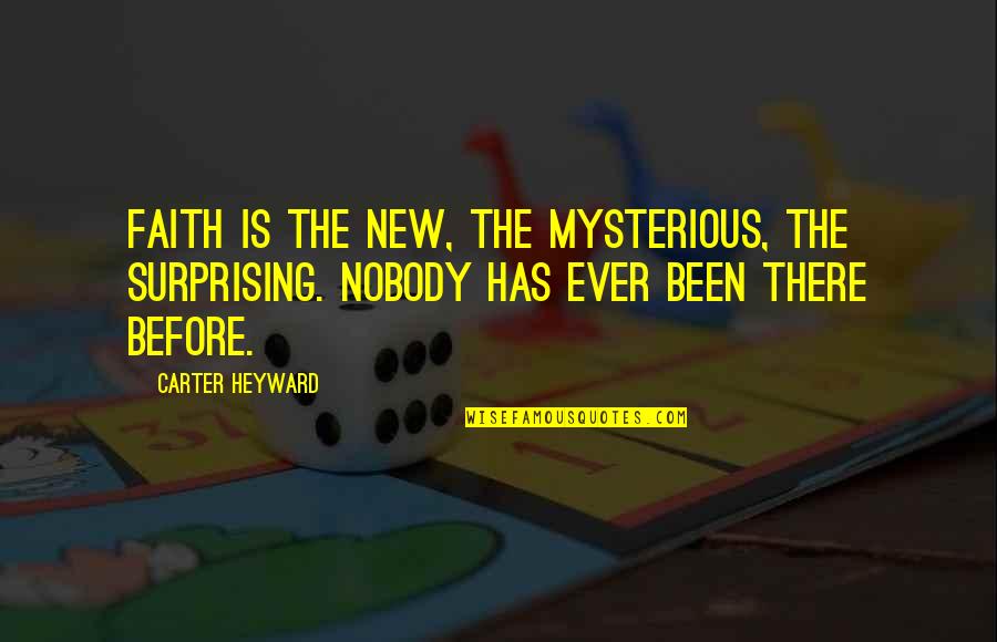 Heyward Quotes By Carter Heyward: Faith is the new, the mysterious, the surprising.