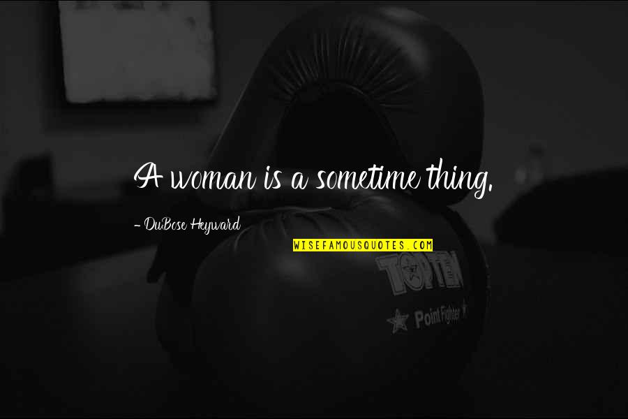Heyward Quotes By DuBose Heyward: A woman is a sometime thing.