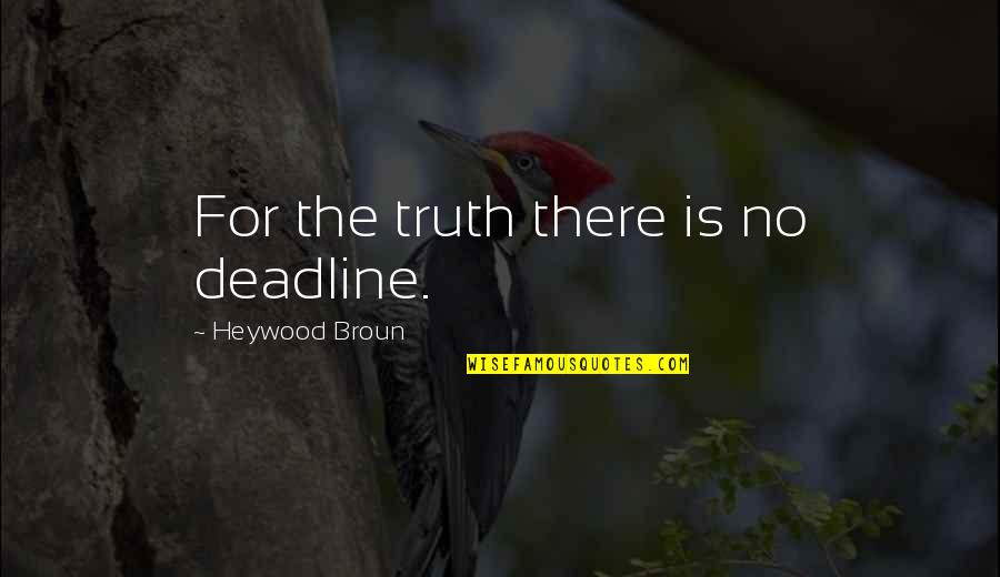 Heywood Broun Quotes By Heywood Broun: For the truth there is no deadline.