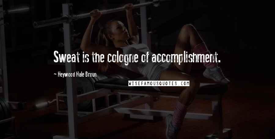 Heywood Hale Broun quotes: Sweat is the cologne of accomplishment.
