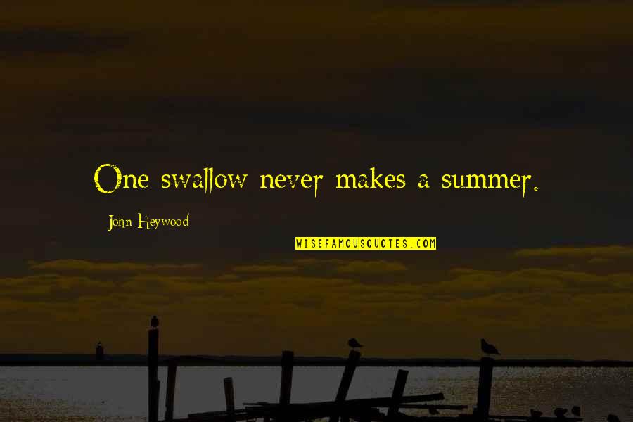 Heywood Quotes By John Heywood: One swallow never makes a summer.