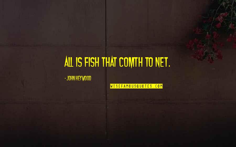 Heywood Quotes By John Heywood: All is fish that comth to net.