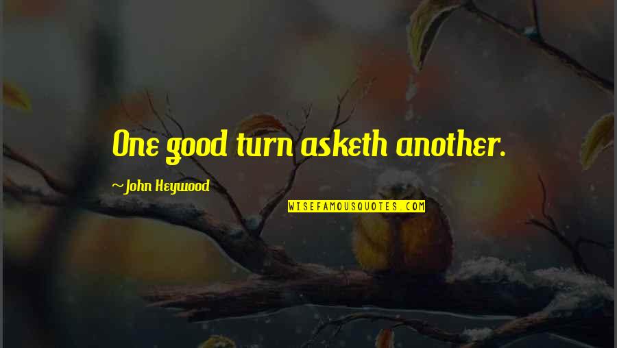 Heywood Quotes By John Heywood: One good turn asketh another.