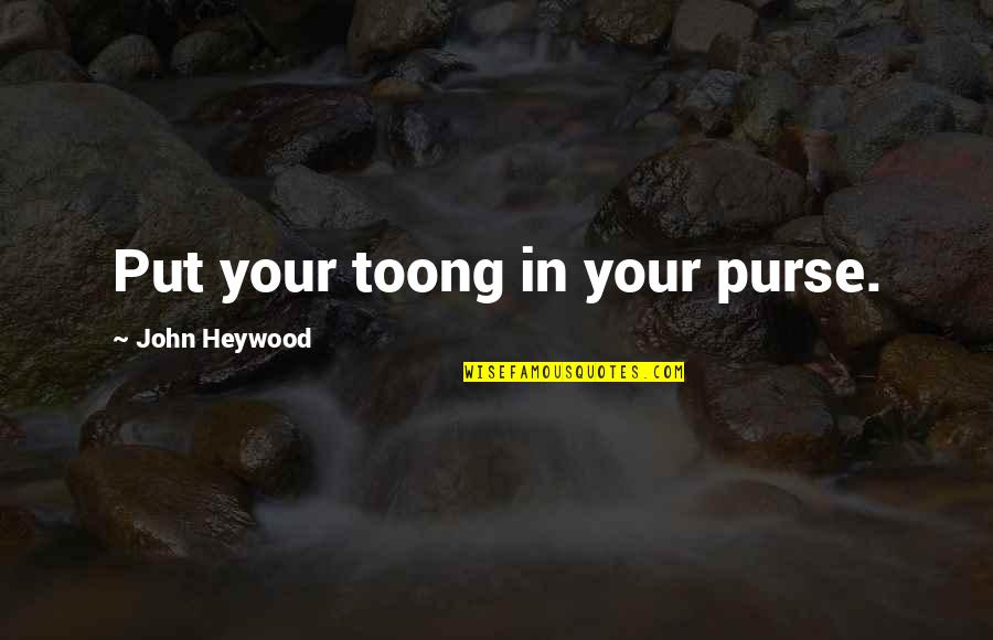 Heywood Quotes By John Heywood: Put your toong in your purse.