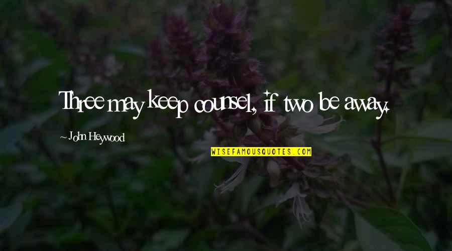 Heywood Quotes By John Heywood: Three may keep counsel, if two be away.