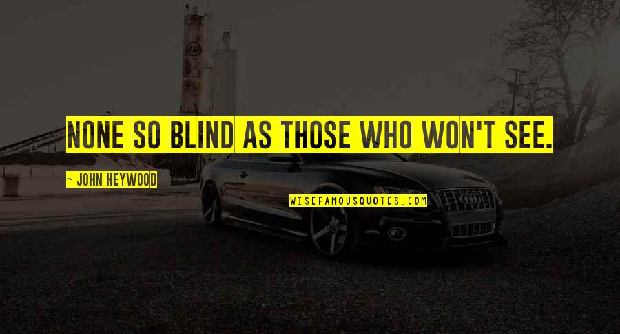 Heywood Quotes By John Heywood: None so blind as those who won't see.