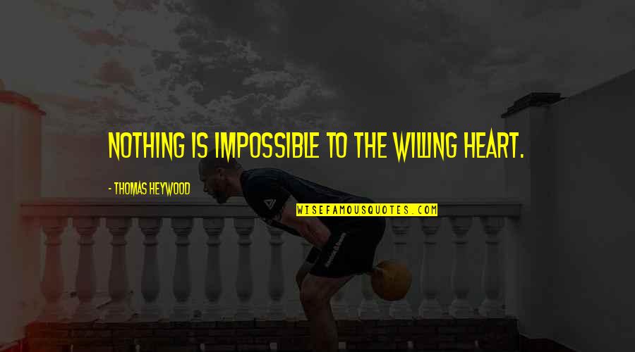 Heywood Quotes By Thomas Heywood: Nothing is impossible to the willing heart.