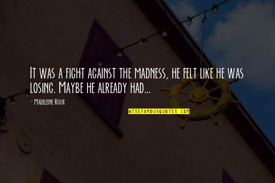 Heywoods Provisions Quotes By Madeleine Roux: It was a fight against the madness, he Heywoods Provisions Quotes By Madeleine Roux: It was a fight against the madness, he