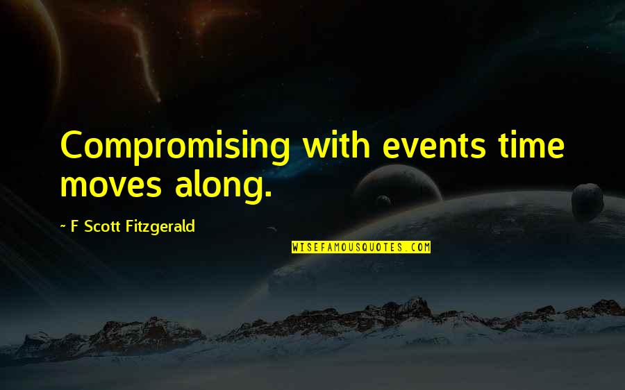 Heyyyyyyy Quotes By F Scott Fitzgerald: Compromising with events time moves along. Heyyyyyyy Quotes By F Scott Fitzgerald: Compromising with events time moves along.