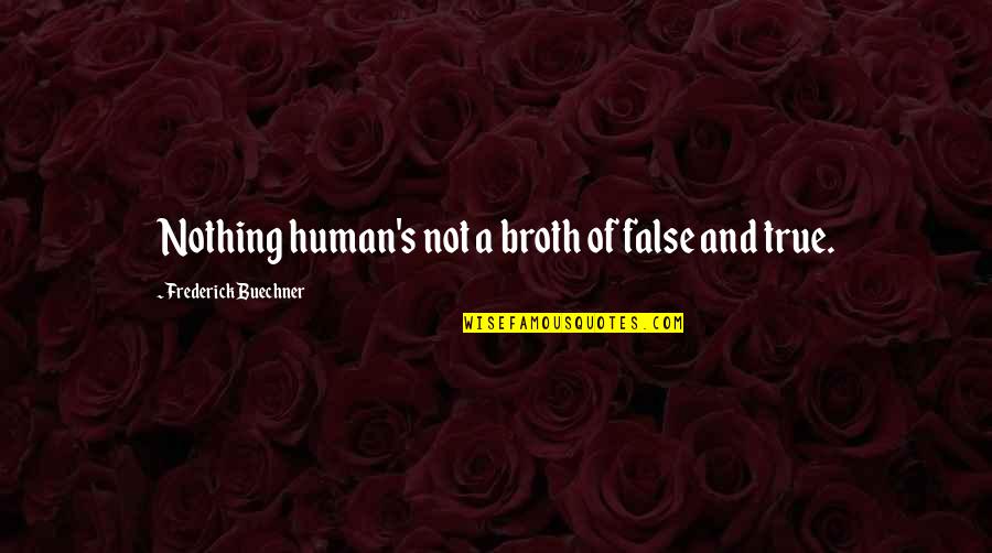 Hezbollah Quotes By Frederick Buechner: Nothing human's not a broth of false and Hezbollah Quotes By Frederick Buechner: Nothing human's not a broth of false and