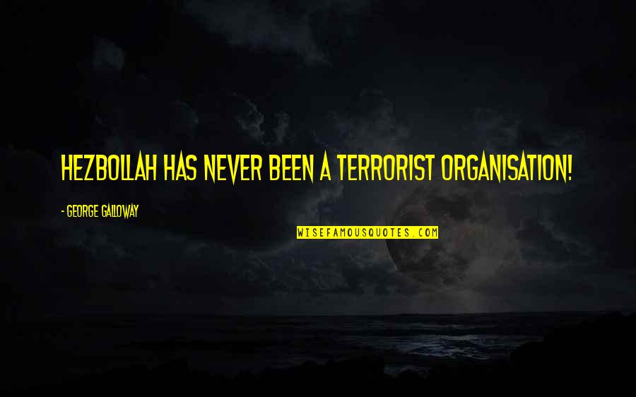 Hezbollah Quotes By George Galloway: Hezbollah has never been a terrorist organisation! Hezbollah Quotes By George Galloway: Hezbollah has never been a terrorist organisation!