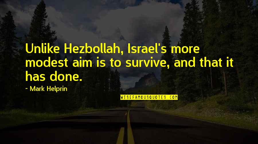 Hezbollah Quotes By Mark Helprin: Unlike Hezbollah, Israel's more modest aim is to