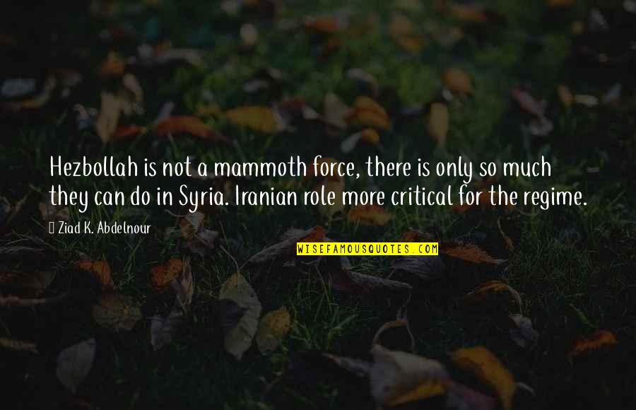 Hezbollah Quotes By Ziad K. Abdelnour: Hezbollah is not a mammoth force, there is Hezbollah Quotes By Ziad K. Abdelnour: Hezbollah is not a mammoth force, there is