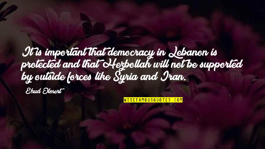 Hezbollah's Quotes By Ehud Olmert: It is important that democracy in Lebanon is