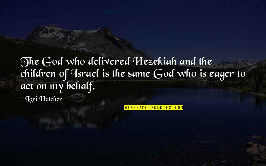 Hezekiah Quotes By Lori Hatcher: The God who delivered Hezekiah and the children Hezekiah Quotes By Lori Hatcher: The God who delivered Hezekiah and the children