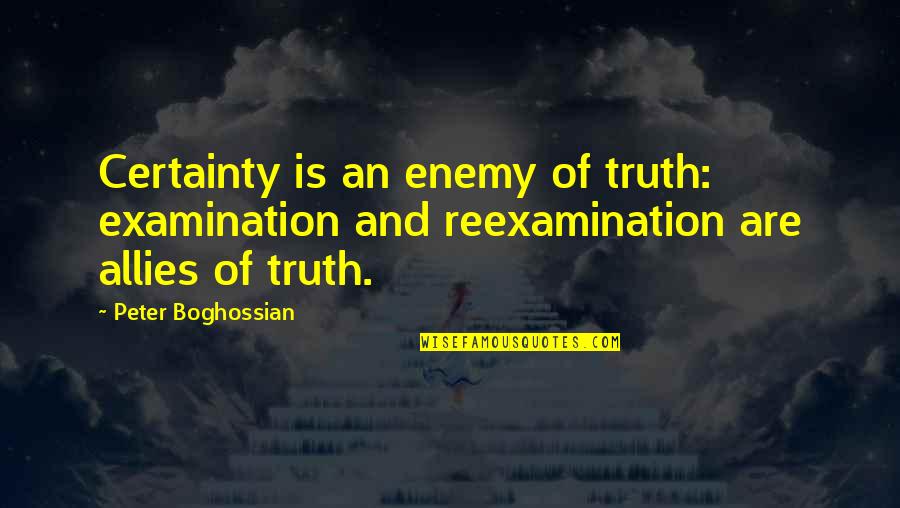 Hezekiel Quotes By Peter Boghossian: Certainty is an enemy of truth: examination and