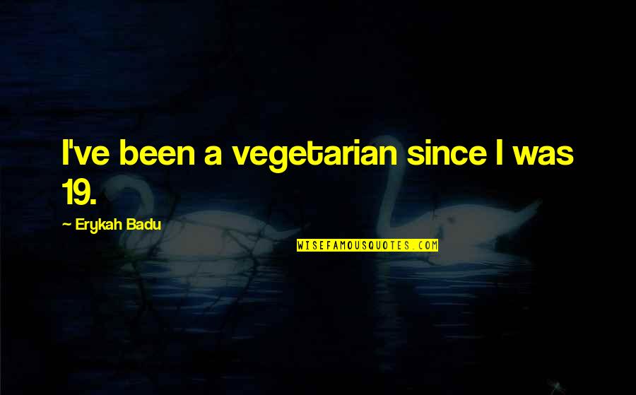 Hezka Prsa Quotes By Erykah Badu: I've been a vegetarian since I was 19. Hezka Prsa Quotes By Erykah Badu: I've been a vegetarian since I was 19.