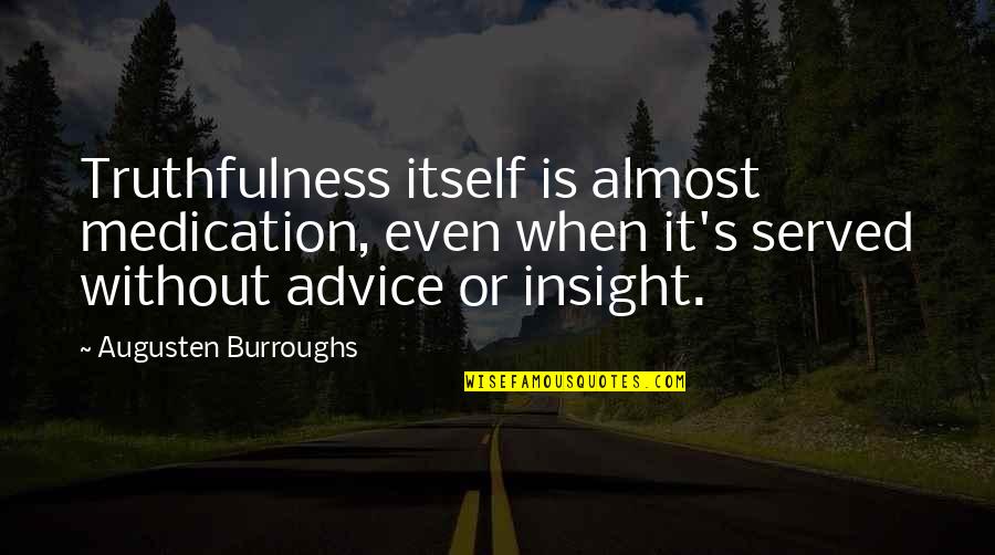 Hfcs Dangers Quotes By Augusten Burroughs: Truthfulness itself is almost medication, even when it's