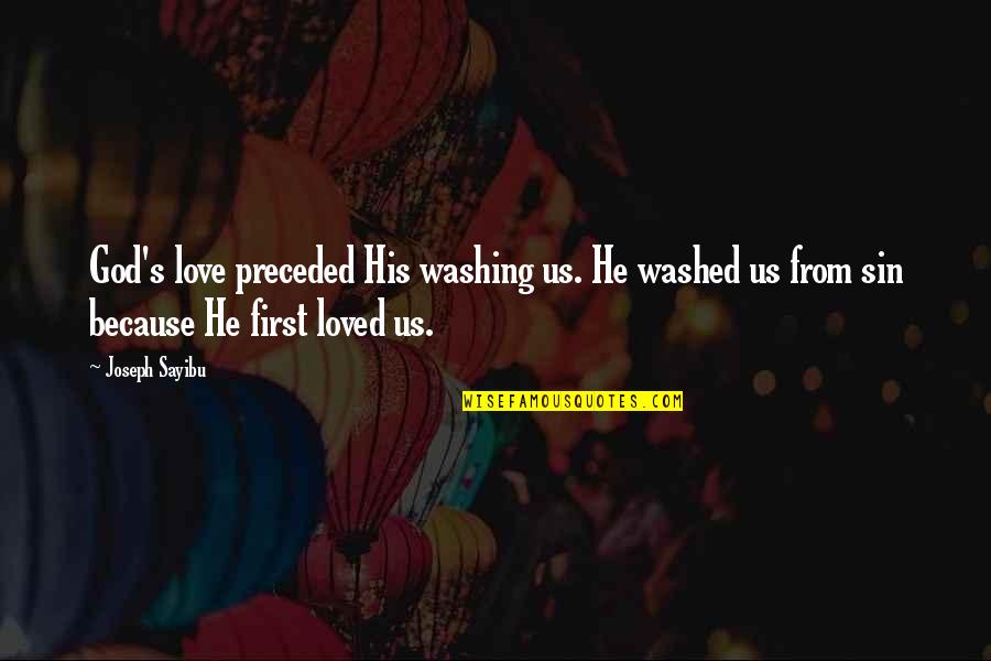Hfmd Quotes By Joseph Sayibu: God's love preceded His washing us. He washed Hfmd Quotes By Joseph Sayibu: God's love preceded His washing us. He washed