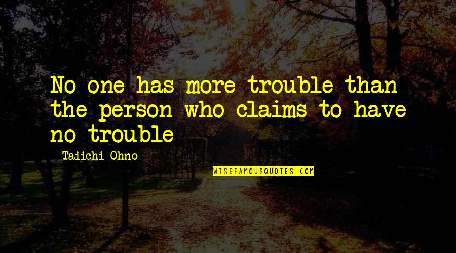Hg Bissinger Quotes By Taiichi Ohno: No one has more trouble than the person