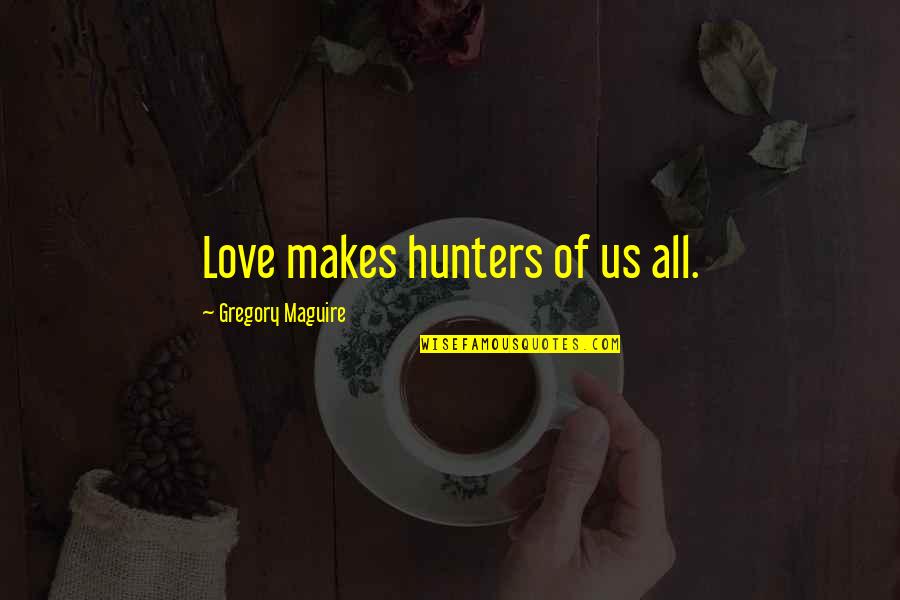 Hga1c Quotes By Gregory Maguire: Love makes hunters of us all.