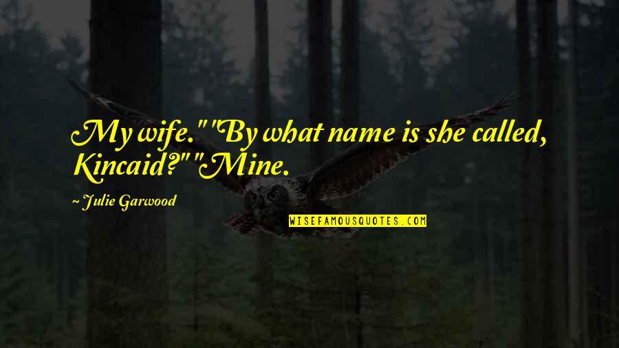 Hgado Lwtn Quotes By Julie Garwood: My wife." "By what name is she called,