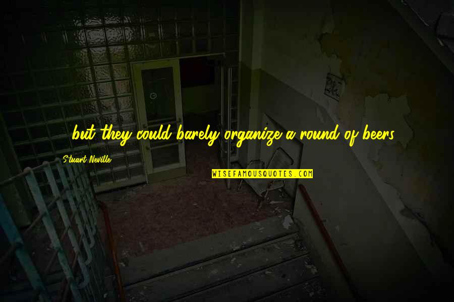 Hggh Quotes By Stuart Neville: ... but they could barely organize a round Hggh Quotes By Stuart Neville: ... but they could barely organize a round